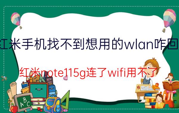 红米手机找不到想用的wlan咋回事 红米note115g连了wifi用不了？